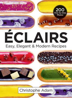 Eclairs: Easy, Elegant and Modern Recipes - Christophe Adam - cover