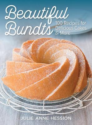 Beautiful Bundts: 100 Recipes for Delicious Cakes and More - Julie Anne Hession - cover