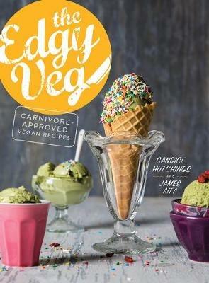 The Edgy Veg: Carnivore-Approved Vegan Recipes - Candice Hutchings - cover