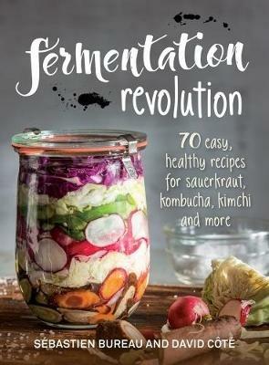 Fermentation Revolution: 70 Easy Recipes for Kombucha, Kimchi and More - Sebastien Bureau,David Cote - cover
