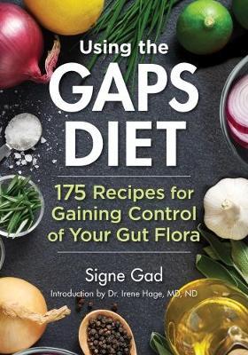 Using the Gaps Diet: 175 Recipes for Gaining Control of Your Gut Flora - Signe Gad - cover