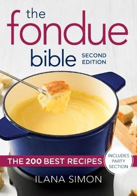 The Fondue Bible: The 200 Best Recipes - Ilana Simon - cover