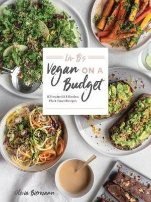 LIV B's Vegan on a Budget: 112 Inspired and Effortless Plant-Based Recipes - Olivia Biermann - cover