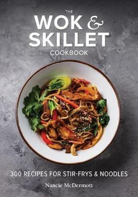 The Wok and Skillet Cookbook: 300 Recipes for Stir-Frys and Noodles - Nancie McDermott - cover