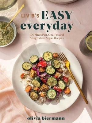 LIV B's Easy Everyday: 100 Sheet Pan, One Pot and 5-Ingredient Vegan Recipes - Olivia Biermann - cover
