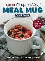 Official CorningWare Meal Mug Cookbook: 75 Easy Microwave Meals in Minutes
