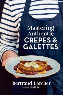 Mastering Authentic Crepes and Galettes - Bertrand Larcher - cover