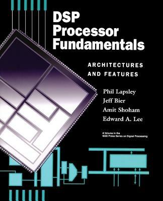 DSP Processor Fundamentals: Architectures and Features - Phil Lapsley,Jeff Bier,Amit Shoham - cover