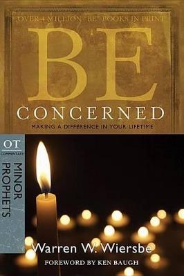 Be Concerned: Making a Difference in Your Lifetime: OT Commentary: Minor Prophets - Warren W Wiersbe - cover