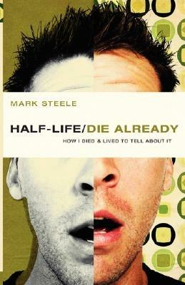 Half-Life / Die Already: How I Died and Lived to Tell about It - Mark Steele - cover