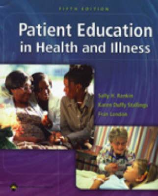 Patient Education in Health and Illness - Sally H. Rankin,Karen Duffy Stallings,Fran London - cover