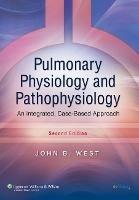 Pulmonary Physiology and Pathophysiology: An Integrated, Case-Based Approach - John B. West - cover
