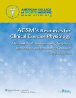 ACSM's Resources for Clinical Exercise Physiology: Musculoskeletal, Neuromuscular, Neoplastic, Immunologic and Hematologic Conditions