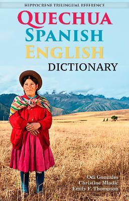 Quechua-Spanish-English Dictionary: A Hippocrene Trilingual Reference - Odi Gonzales,Christine Mladic Janney,Emily Fjaellen Thompson - cover