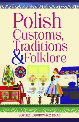 Polish Customs, Traditions & Folklore - Sophie Hodorowicz Knab - cover