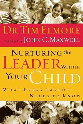 Nurturing the Leader Within Your Child: What Every Parent Needs to Know - Tim Elmore - cover