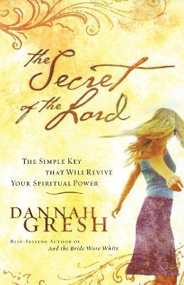 The Secret of the Lord: The Simple Key that Will Revive Your Spiritual Power - Dannah Gresh - cover
