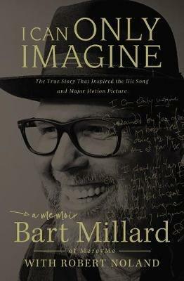 I Can Only Imagine: A Memoir - Bart Millard - cover