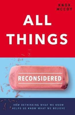 All Things Reconsidered: How Rethinking What We Know Helps Us Know What We Believe - Knox McCoy - cover