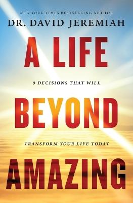 A Life Beyond Amazing: 9 Decisions That Will Transform Your Life Today - David Jeremiah - cover