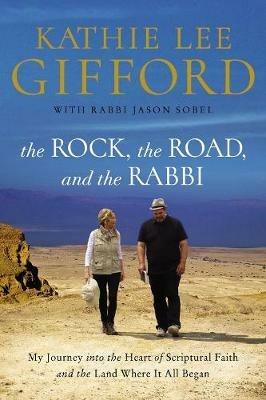 The Rock, the Road, and the Rabbi: My Journey into the Heart of Scriptural Faith and the Land Where It All Began - Kathie Lee Gifford - cover