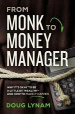 From Monk to Money Manager: A Former Monk’s Financial Guide to Becoming a Little Bit Wealthy---and Why That’s Okay