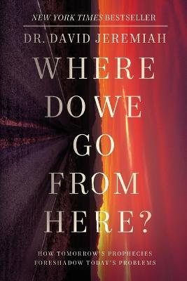 Where Do We Go from Here?: How Tomorrow's Prophecies Foreshadow Today's Problems - David Jeremiah - cover