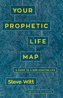Your Prophetic Life Map: A Guide to a God-Crafted Life - Steve Witt - cover