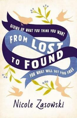 From Lost to Found: Giving Up What You Think You Want for What Will Set You Free - Nicole Zasowski - cover