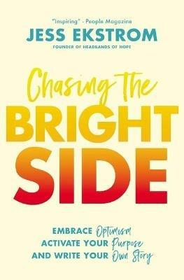 Chasing the Bright Side: Embrace Optimism, Activate Your Purpose, and Write Your Own Story - Jess Ekstrom - cover