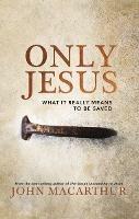 Only Jesus: What It Really Means to Be Saved - John F. MacArthur - cover