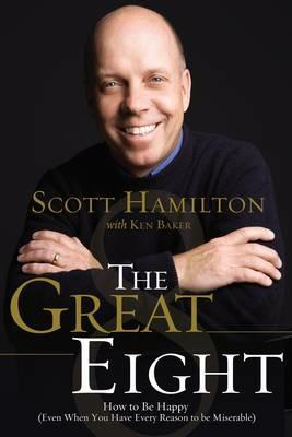 The Great Eight: How to Be Happy (even when you have every reason to be miserable) - Scott Hamilton - cover