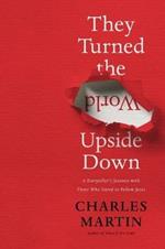 They Turned the World Upside Down: A Storyteller's Journey with Those Who Dared to Follow Jesus
