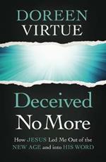 Deceived No More: How Jesus Led Me out of the New Age and into His Word