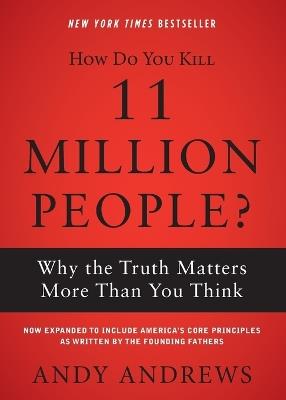 How Do You Kill 11 Million People?: Why the Truth Matters More Than You Think - Andy Andrews - cover