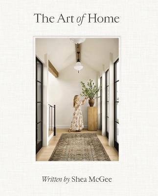 The Art of Home: A Designer Guide to Creating an Elevated Yet Approachable Home - Shea McGee - cover