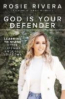 God Is Your Defender: Learning to Stand After Life Has Knocked You Down - Rosie Rivera - cover