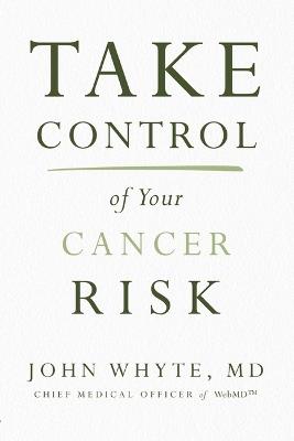 Take Control of Your Cancer Risk - John Whyte, MD, MPH - cover