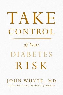 Take Control of Your Diabetes Risk - John Whyte, MD, MPH - cover