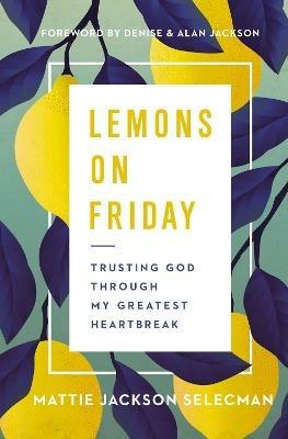 Lemons on Friday: Trusting God Through My Greatest Heartbreak - Mattie Jackson Selecman - cover