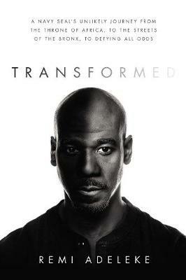 Transformed: A Navy SEAL's Unlikely Journey from the Throne of Africa, to the Streets of the Bronx, to Defying All Odds - Remi Adeleke - cover