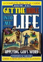 How To Get the Bible Into My Life: Putting God's Word Into Action