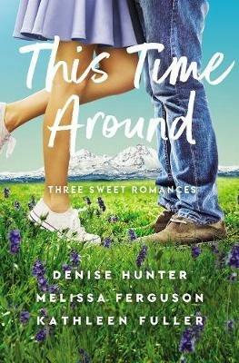 This Time Around: Three Sweet Romances - Denise Hunter,Melissa Ferguson,Kathleen Fuller - cover