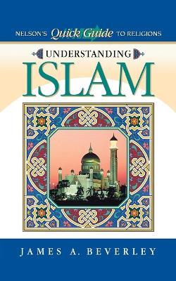 Understanding Islam: Nelson's Quick Guide to Religions - James A. Beverley - cover