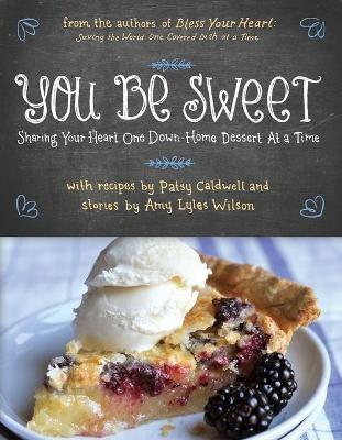 You Be Sweet: Sharing Your Heart One Down-Home Dessert at a Time - Patsy Caldwell,Amy Lyles Wilson - cover