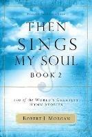 Then Sings My Soul, Book 2: 150 of the World's Greatest Hymn Stories - Robert J. Morgan - cover