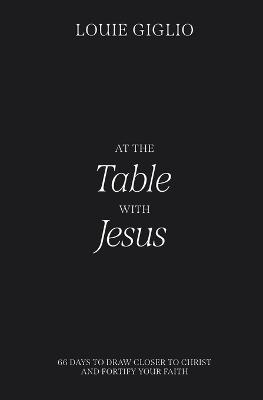 At the Table with Jesus: 66 Days to Draw Closer to Christ and Fortify Your Faith - Louie Giglio - cover