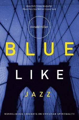 Blue Like Jazz: Nonreligious Thoughts on Christian Spirituality - Donald Miller - cover