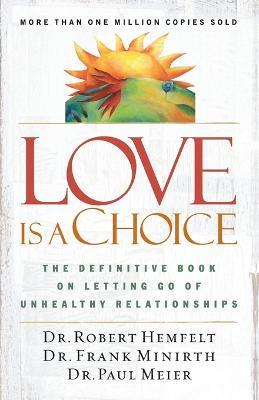 Love Is a Choice: The Definitive Book on Letting Go of Unhealthy Relationships - Robert Hemfelt,Frank Minirth,Paul Meier - cover