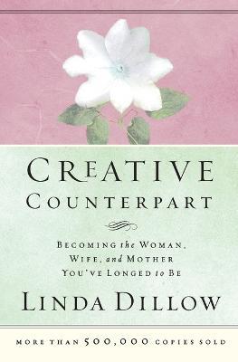 Creative Counterpart: Becoming the Woman, Wife, and Mother You've Longed to Be - Linda Dillow - cover